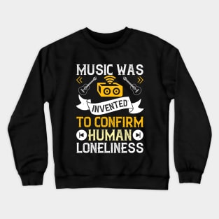 Music was invented to confirm human loneliness Crewneck Sweatshirt